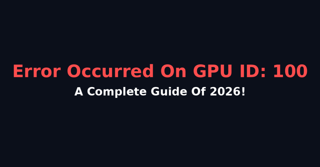 Error Occurred On Gpuid: 100 - A Complete Guide Of 2026!